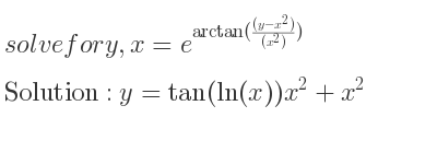 The general solution for solvefor y,x=e^{arctan(((y-x^2))/((x^2)))} is y=tan(ln(x))x^2+x^2